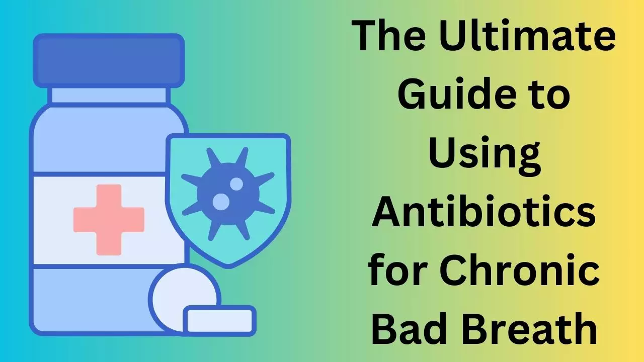 Antibiotics for Chronic Bad Breath