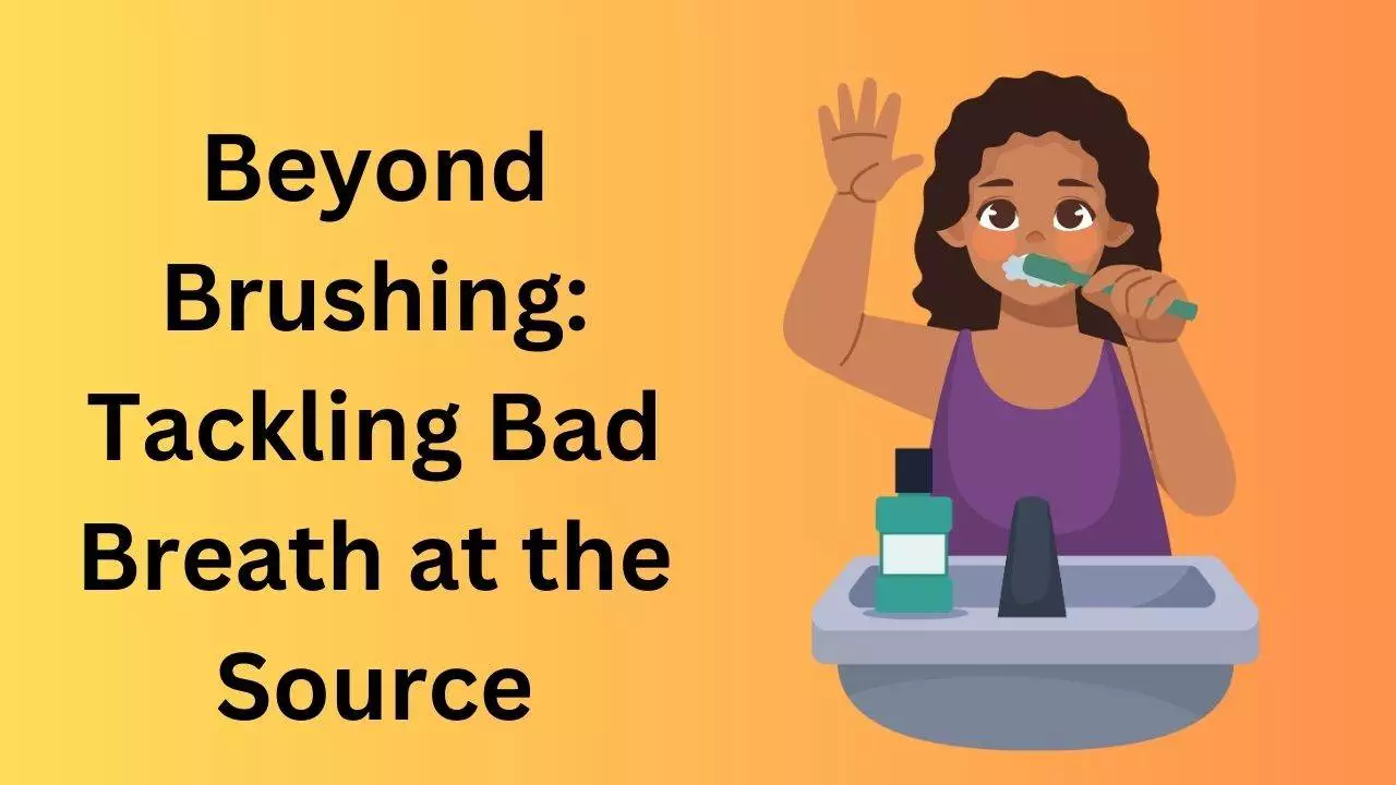 Beyond Brushing Tackling Bad Breath at the Source