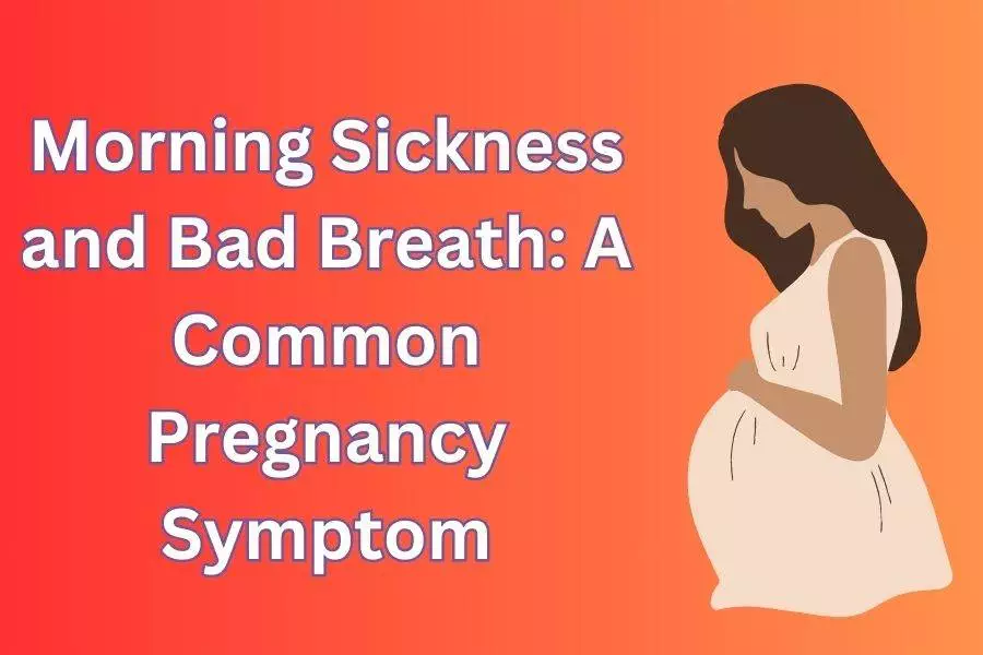 Morning Sickness and Bad Breath